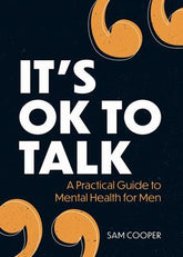 It's Ok To Talk- A Practical Guide To Mental Health For Men