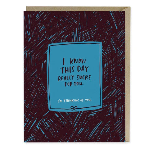 Greeting Card " I Know This Day Really Sucks For You"
