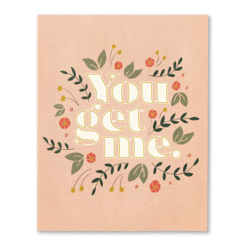 You get me. Friendship card