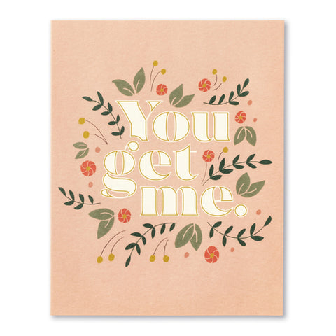You get me. Friendship card