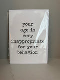 Greeting Card " Your Age Is Very Inappropriate For Your Behaviour"