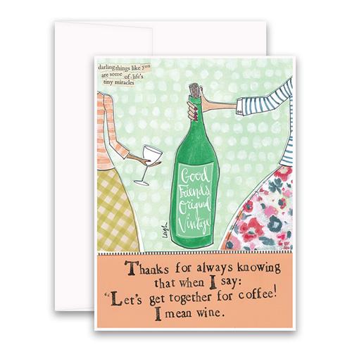 Greeting Card " Thanks For Always Knowing That When I say " Let's Get Together For Coffee!" I Mean Wine